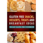 Gluten Free Snacks, Desserts, Treats and Breakfast Ideas: The Easy Gluten-Free Cookbook - Paperback