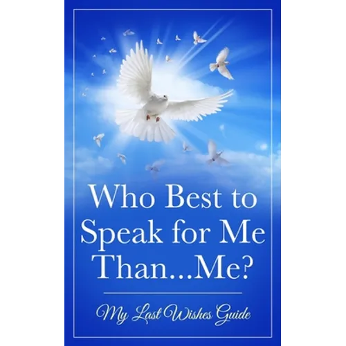 Who Best to Speak For Me Than...Me?: My Last Wishes Guide - Paperback