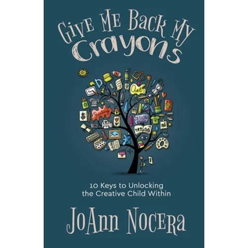 Give Me Back My Crayons: 10 Keys to Unlocking the Creative Child Within - Paperback