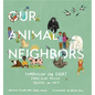 Our Animal Neighbors: Compassion for Every Furry, Slimy, Prickly Creature on Earth - Hardcover