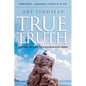 True Truth: Defending Absolute Truth in a Relativistic World - Paperback