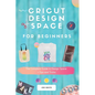 Cricut Design Space For Beginners: A Complete Guide To Design Space + Tips And Tricks - Paperback
