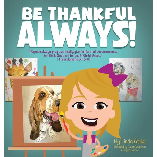 Be Thankful Always!: "Rejoice always, Pray continually, give thanks in all circumstances; for this is God's will for you in Christ Jesus." - Hardcover
