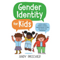 Gender Identity for Kids: A Book about Finding Yourself, Understanding Others, and Respecting Everybody! - Hardcover