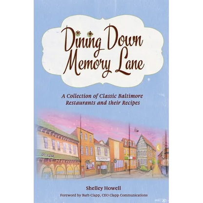 Dining Down Memory Lane: A Collection of Classic Baltimore Restaurants and their Recipes - Paperback