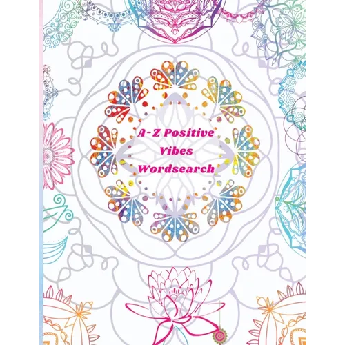 A-Z Positive Vibes Word Search: Adults, Teens, & Seniors: 81 Puzzles Large Print Inspirational Word Search Puzzle Book with Uplifting Words to Keep th - Paperback