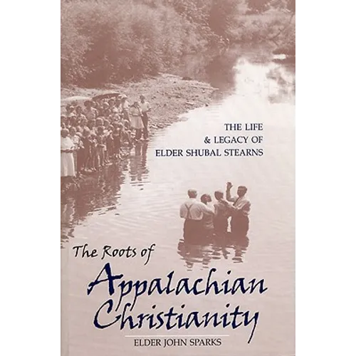 The Roots of Appalachian Christianity: The Life and Legacy of Elder Shubal Stearns - Paperback