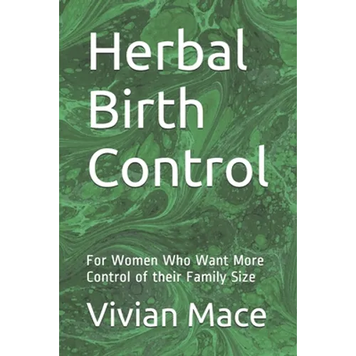 Herbal Birth Control: For Women Who Want More Control of their Family Size - Paperback