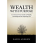 Wealth with Purpose: A common sense guide to wealth, investing and an inspiring life - Paperback