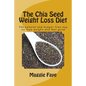 The Chia Seed Weight Loss Diet: The Natural and Hunger Free Way to Lose Weight and Feel Good - Paperback