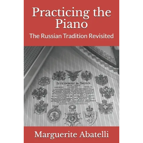Practicing the Piano: The Russian Tradition Revisited - Paperback