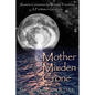 Mother Maiden Crone: Shamanic Ceremonies for Women's Transitions: A Facilitator's Guidebook - Paperback