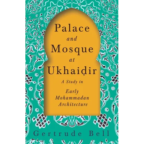 Palace and Mosque at Ukhaiḍir - A Study in Early Mohammadan Architecture - Paperback
