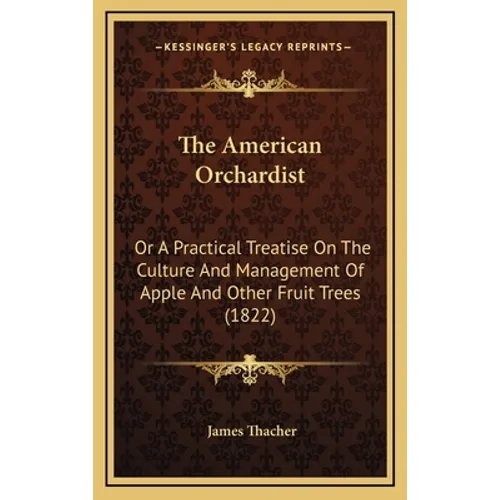 The American Orchardist: Or A Practical Treatise On The Culture And Management Of Apple And Other Fruit Trees (1822) - Hardcover