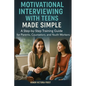 Motivational Interviewing with Teens Made Simple: A Step-by-Step Training Guide for Parents, Counselors, and Youth Workers - Paperback