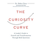 The Curiosity Curve: A Leader's Guide to Growth and Transformation Through Bold Questions - Hardcover