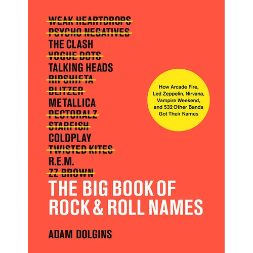 The Big Book of Rock & Roll Names: How Arcade Fire, Led Zeppelin, Nirvana, Vampire Weekend, and 532 Other Bands Got Their Names - Paperback