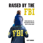 Raised by the FBI: Stories about God, Life and Character from the Son of a Special Agent - Paperback