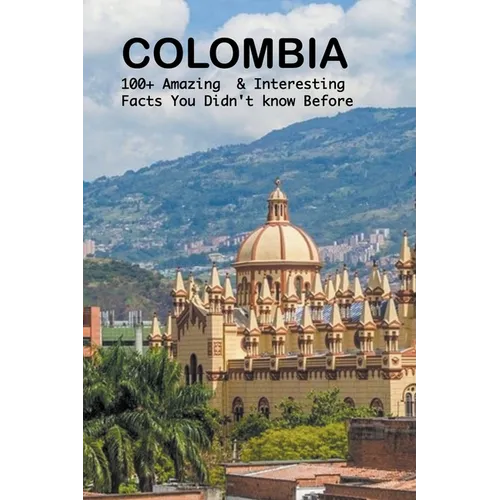 Colombia: 100+ amazing & interesting facts you didn't know before - Paperback