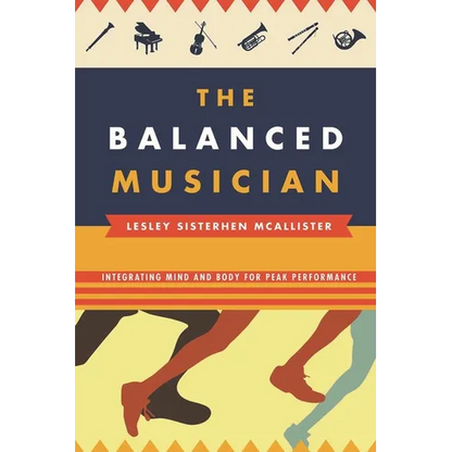Balanced Musician: Integrating Mind and Body for Peak Performance - Paperback