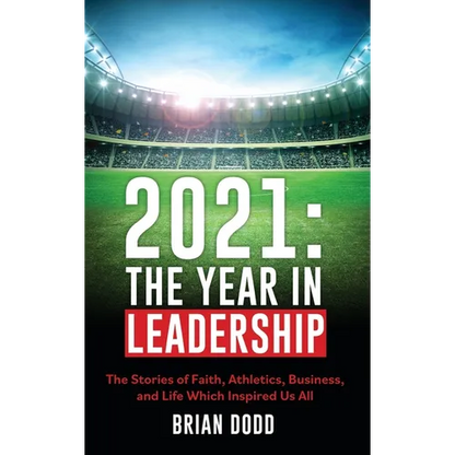 2021: THE YEAR IN LEADERSHIP: The Stories of Faith, Athletics, Business, and Life Which Inspired Us All - Hardcover