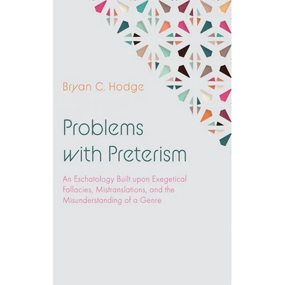 Problems with Preterism: An Eschatology Built Upon Exegetical Fallacies, Mistranslations, and the Misunderstanding of a Genre - Hardcover