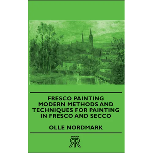 Fresco Painting - Modern Methods and Techniques for Painting in Fresco and Secco - Paperback