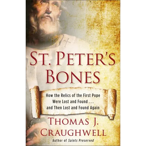St. Peter's Bones: How the Relics of the First Pope Were Lost and Found... and Then Lost and Found Again - Paperback
