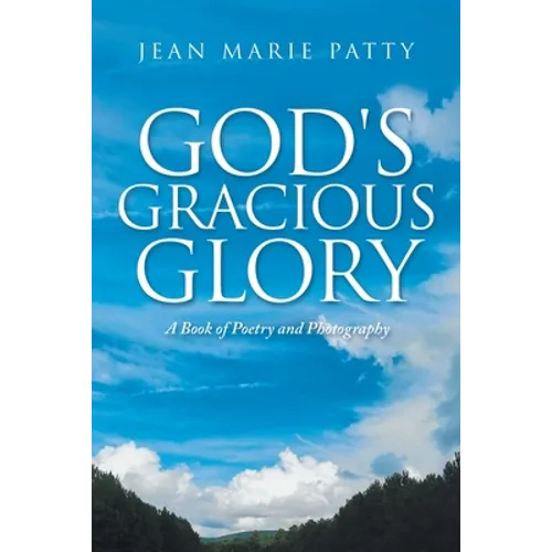 God's Gracious Glory: A Book of Poetry and Photography - Paperback