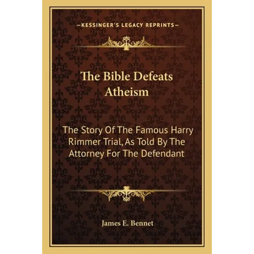 The Bible Defeats Atheism: The Story of the Famous Harry Rimmer Trial, as Told by the Attorney for the Defendant - Paperback