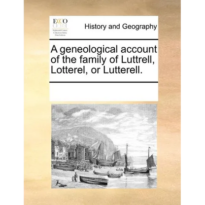 A Geneological Account of the Family of Luttrell, Lotterel, or Lutterell. - Paperback