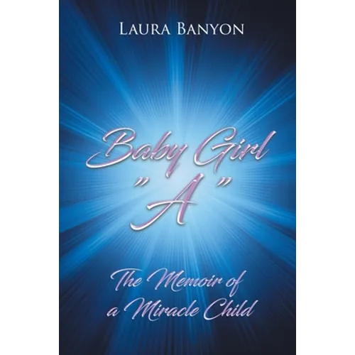 Baby Girl "A": The Memoir of A Miracle Child - Paperback