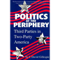 Politics at the Periphery: Third Parties in Two-Party America - Paperback