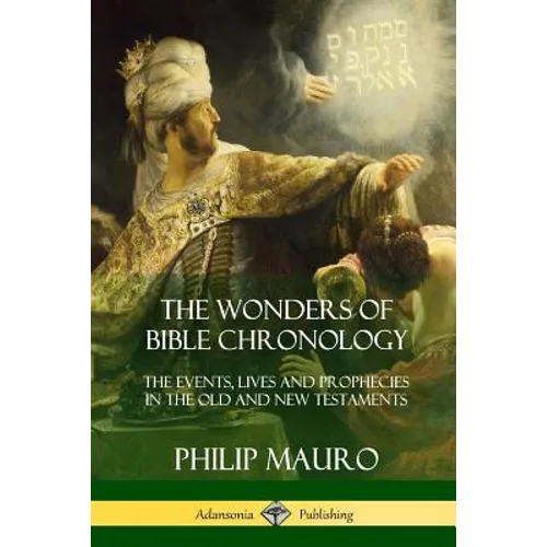 The Wonders of Bible Chronology: The Events, Lives and Prophecies in the Old and New Testaments - Paperback