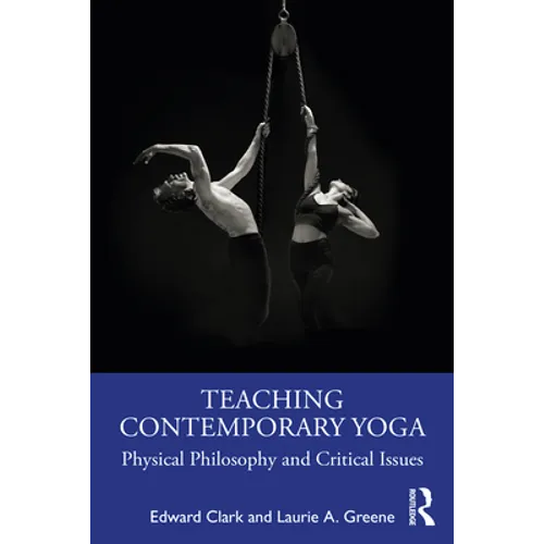 Teaching Contemporary Yoga: Physical Philosophy and Critical Issues - Paperback