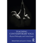 Teaching Contemporary Yoga: Physical Philosophy and Critical Issues - Paperback