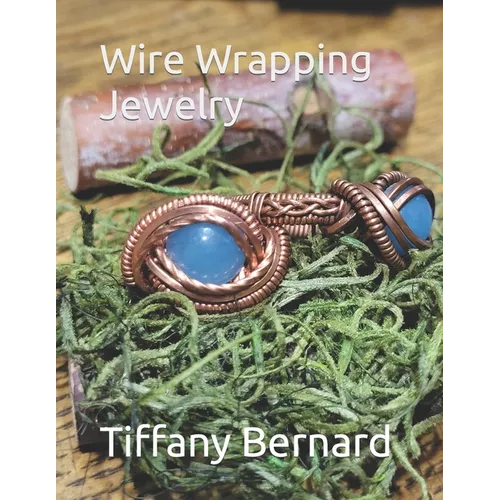 Wire Wrapping Jewelry: Intermediate Wire Braiding Techniques and Ring Setting Creating with Step-by-Step Guided Instructions for Inspiring an - Paperback
