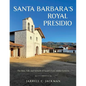 Santa Barbara's Royal Presidio: The Rise, Fall, and Rebirth of Spain's Last Adobe Fortress - Hardcover