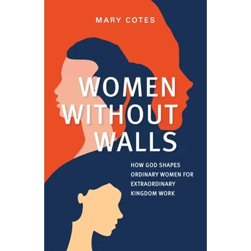 Women Without Walls: How God Shapes Ordinary Women for Extraordinary Kingdom work - Paperback