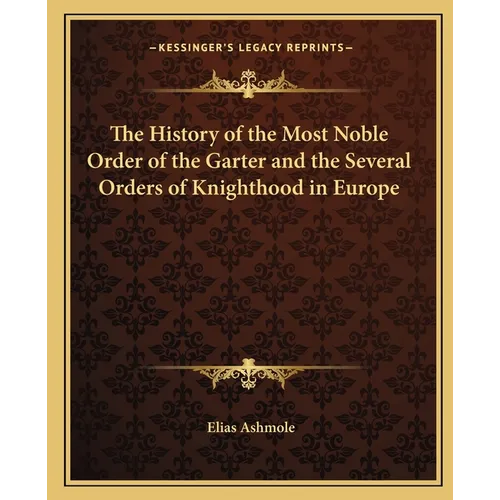 The History of the Most Noble Order of the Garter and the Several Orders of Knighthood in Europe - Paperback