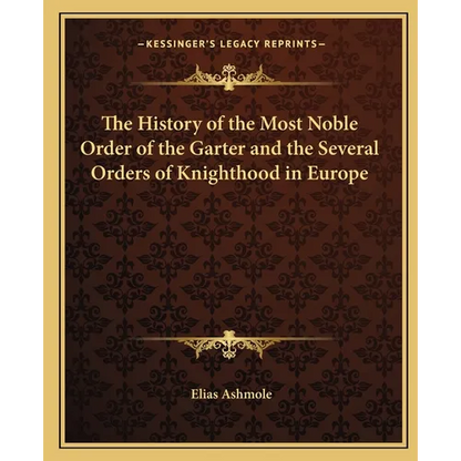 The History of the Most Noble Order of the Garter and the Several Orders of Knighthood in Europe - Paperback