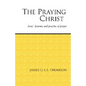 The Praying Christ: A Study of Jesus' Doctrine and Practice of Prayer - Paperback