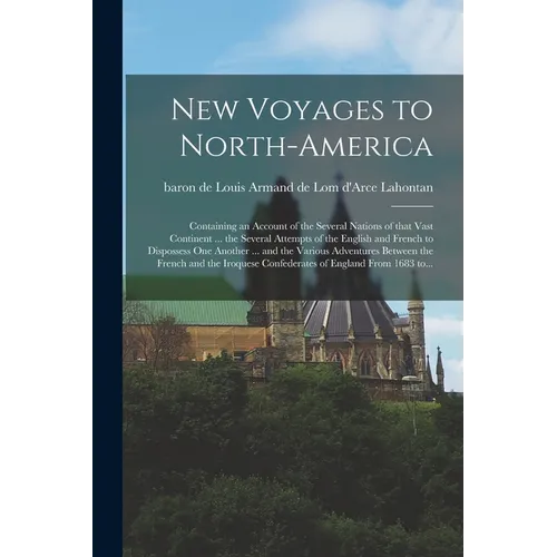 New Voyages to North-America [microform]: Containing an Account of the Several Nations of That Vast Continent ... the Several Attempts of the English - Paperback