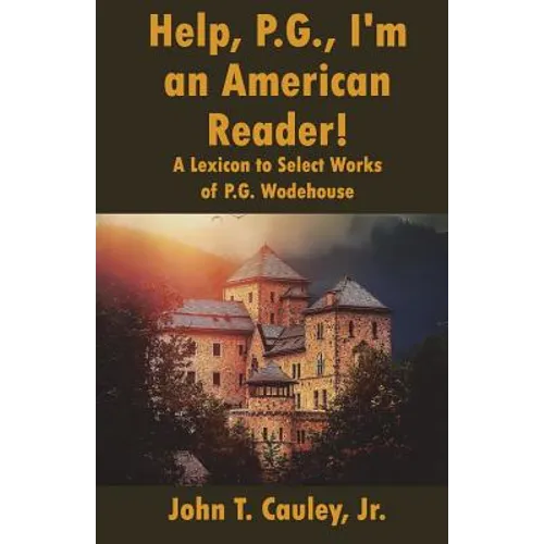 Help, P.G., I'm an American Reader!: A Lexicon to Select Works of P.G. Wodehouse - Paperback