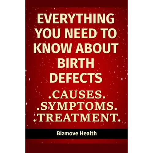 Everything you need to know about Birth Defects: Causes, Symptoms, Treatment - Paperback