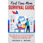 First Time Mom Survival Guide: Don't Panic! We've Got Your Back. Be a Rockstar Mom & Prepare Every Step of The Most Exciting Journey of Your Life. Pr - Hardcover