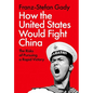 How the United States Would Fight China: The Risks of Pursuing a Rapid Victory - Hardcover