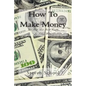 How To Make Money: Get Rich And Build Wealth In Todays World. - Paperback