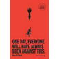 One Day, Everyone Will Have Always Been Against This - Paperback