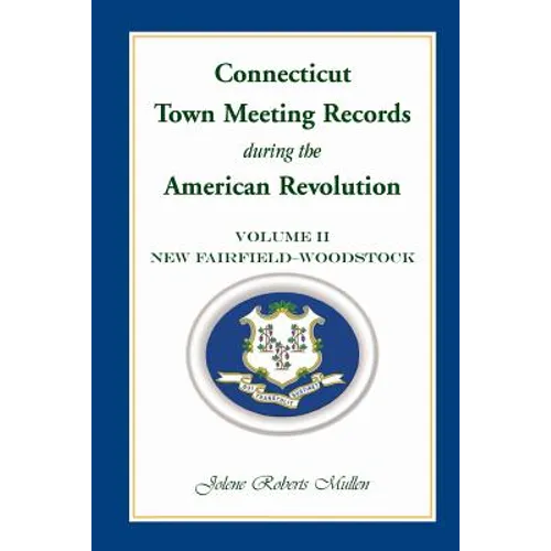 Connecticut Town Meeting Records During the American Revolution: Volume 2, New Fairfield-Woodstock - Paperback